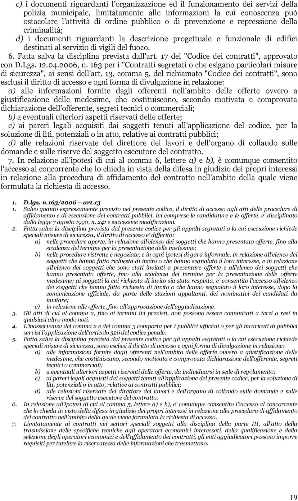 Fatta salva la disciplina prevista dall'art. 17 del "Codice dei contratti", approvato con D.Lgs. 12.04.2006, n.