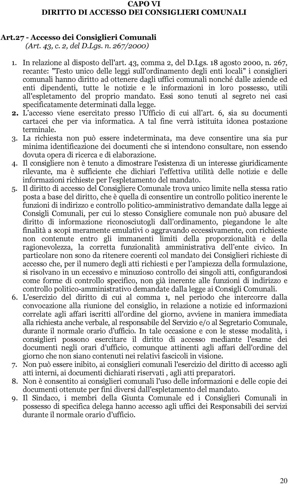 notizie e le informazioni in loro possesso, utili all'espletamento del proprio mandato. Essi sono tenuti al segreto nei casi specificatamente determinati dalla legge. 2.