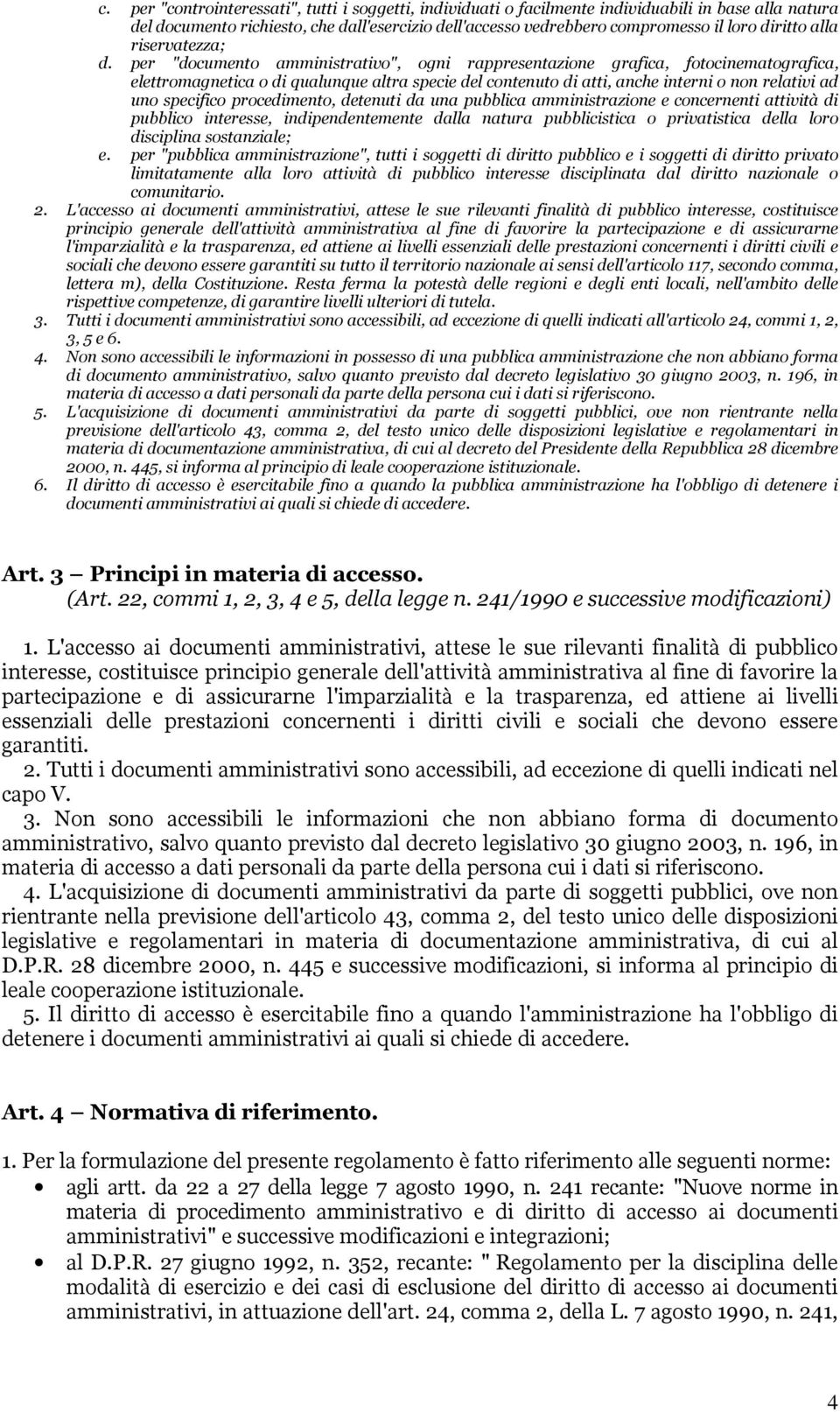 per "documento amministrativo", ogni rappresentazione grafica, fotocinematografica, elettromagnetica o di qualunque altra specie del contenuto di atti, anche interni o non relativi ad uno specifico