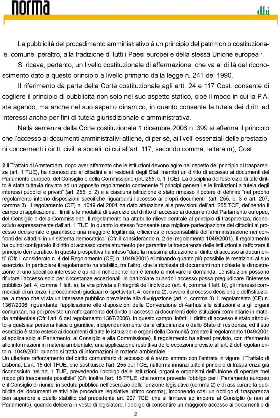 Il riferimento da parte della Corte costituzionale agli artt. 24 e 117 Cost. consente di cogliere il principio di pubblicità non solo nel suo aspetto statico, cioè il modo in cui la P.A.