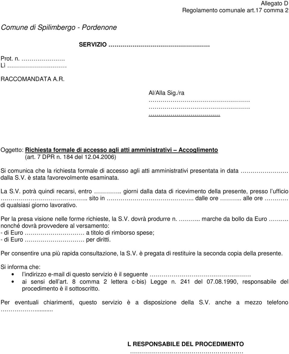 2006) Si comunica che la richiesta formale di accesso agli atti amministrativi presentata in data dalla S.V. è stata favorevolmente esaminata. La S.V. potrà quindi recarsi, entro.