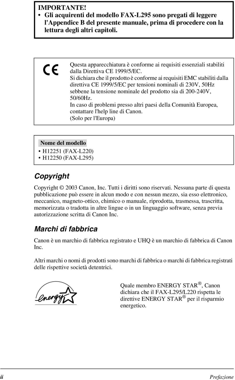 Si dichiara che il prodotto è conforme ai requisiti EMC stabiliti dalla direttiva CE 1999/5/EC per tensioni nominali di 230V, 50Hz sebbene la tensione nominale del prodotto sia di 200-240V, 50/60Hz.