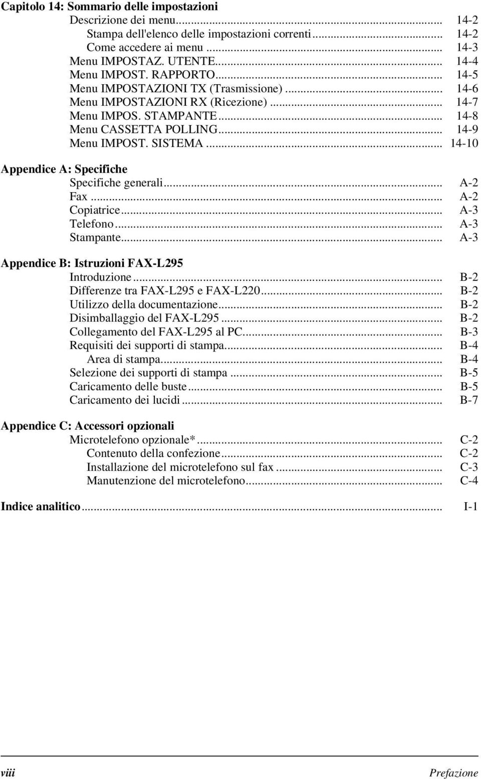 .. 14-10 Appendice A: Specifiche Specifiche generali... A-2 Fax... A-2 Copiatrice... A-3 Telefono... A-3 Stampante... A-3 Appendice B: Istruzioni FAX-L295 Introduzione.