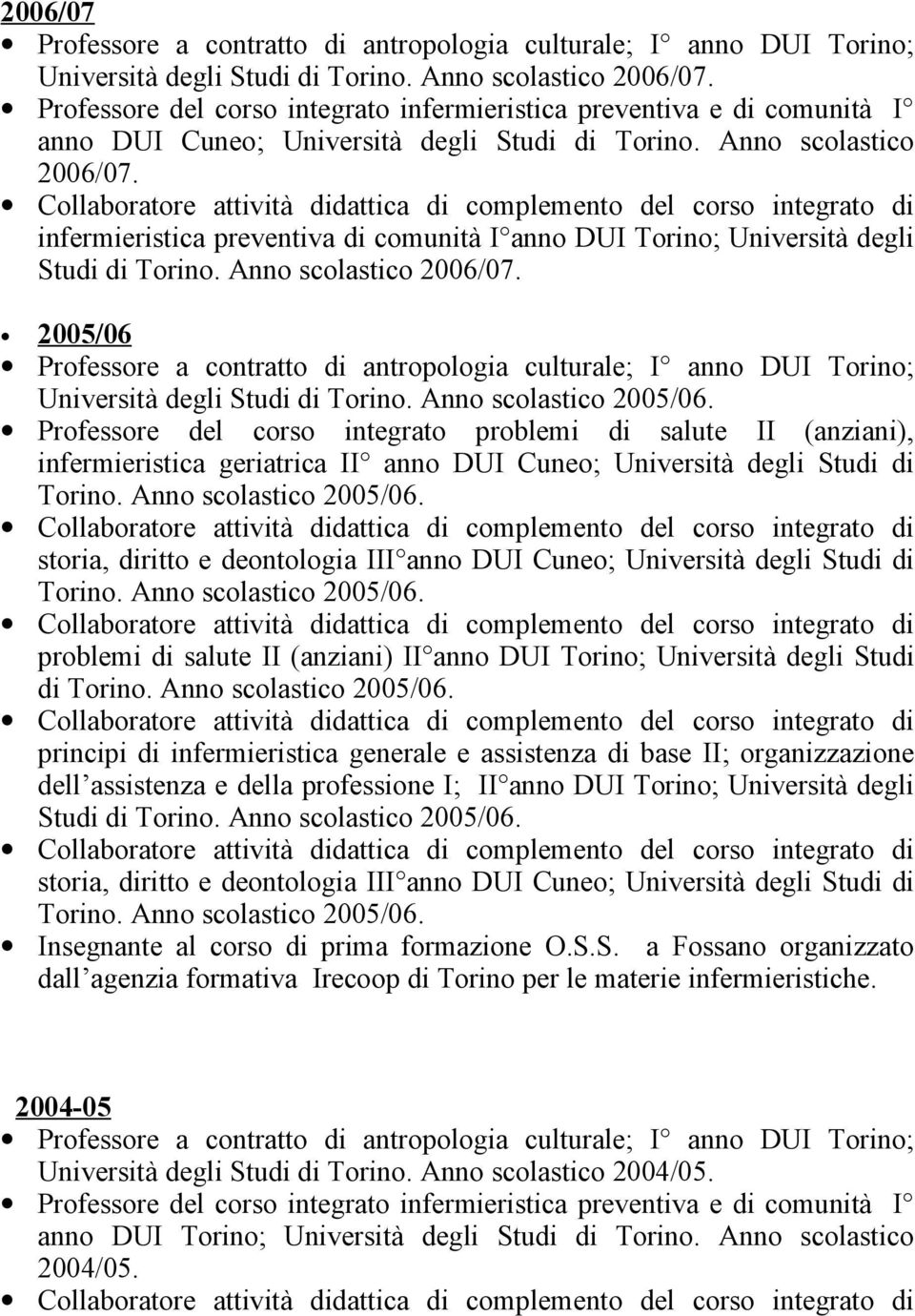 Professore del corso integrato problemi di salute II (anziani), infermieristica geriatrica II anno DUI Cuneo; Università degli Studi di Torino. Anno scolastico 2005/06.