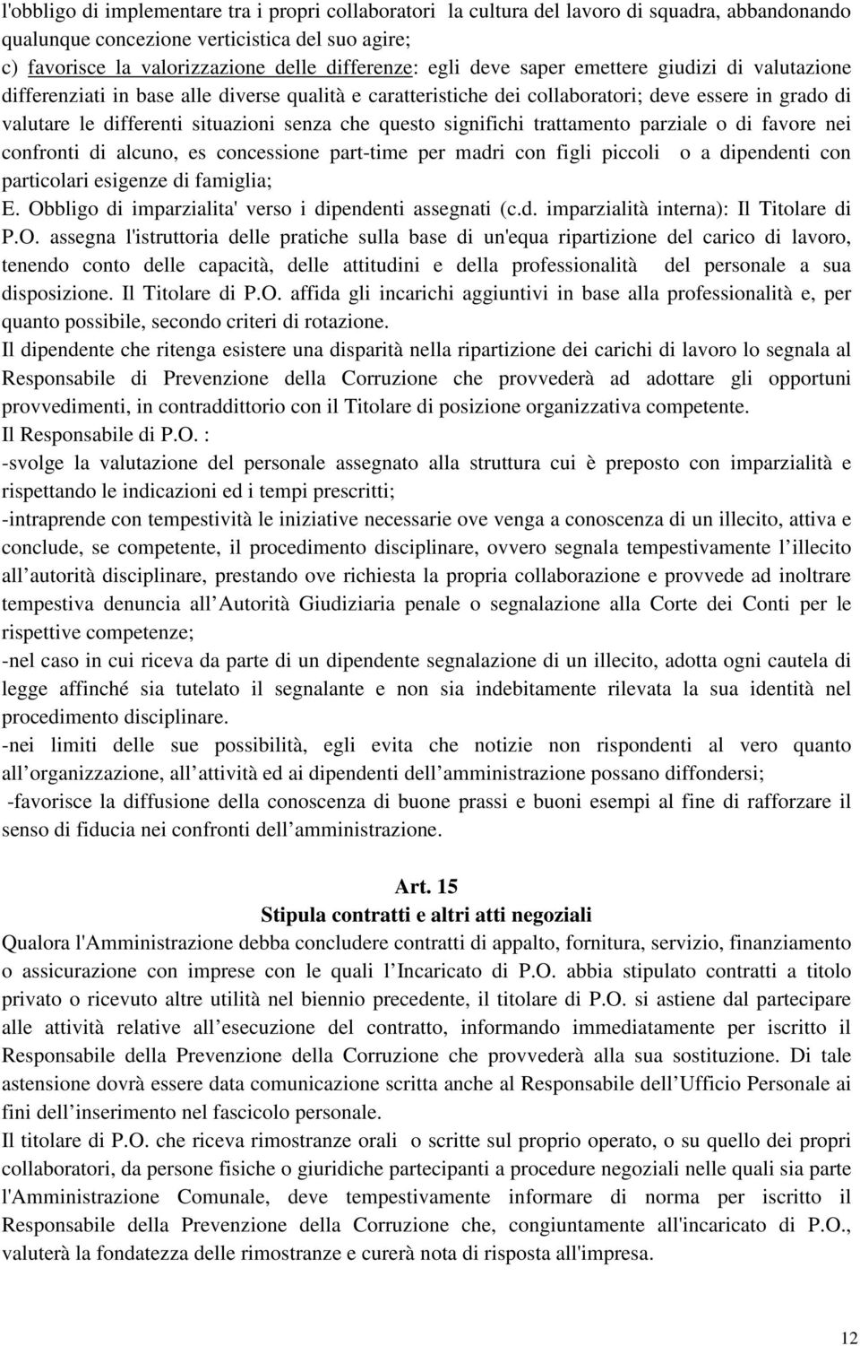 questo significhi trattamento parziale o di favore nei confronti di alcuno, es concessione part-time per madri con figli piccoli o a dipendenti con particolari esigenze di famiglia; E.