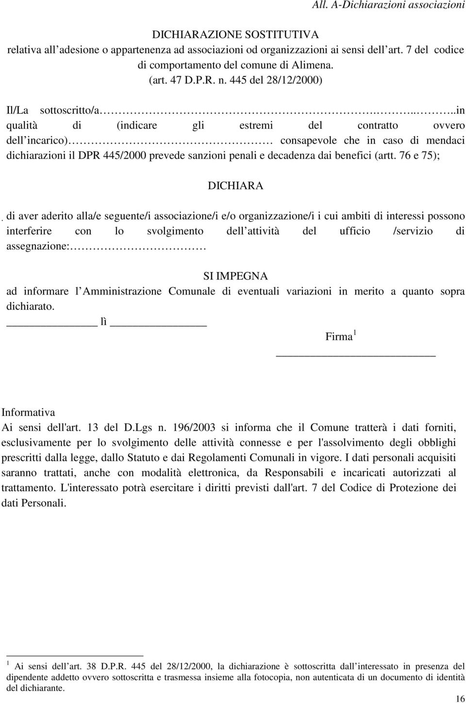 ....in qualità di (indicare gli estremi del contratto ovvero dell incarico) consapevole che in caso di mendaci dichiarazioni il DPR 445/2000 prevede sanzioni penali e decadenza dai benefici (artt.