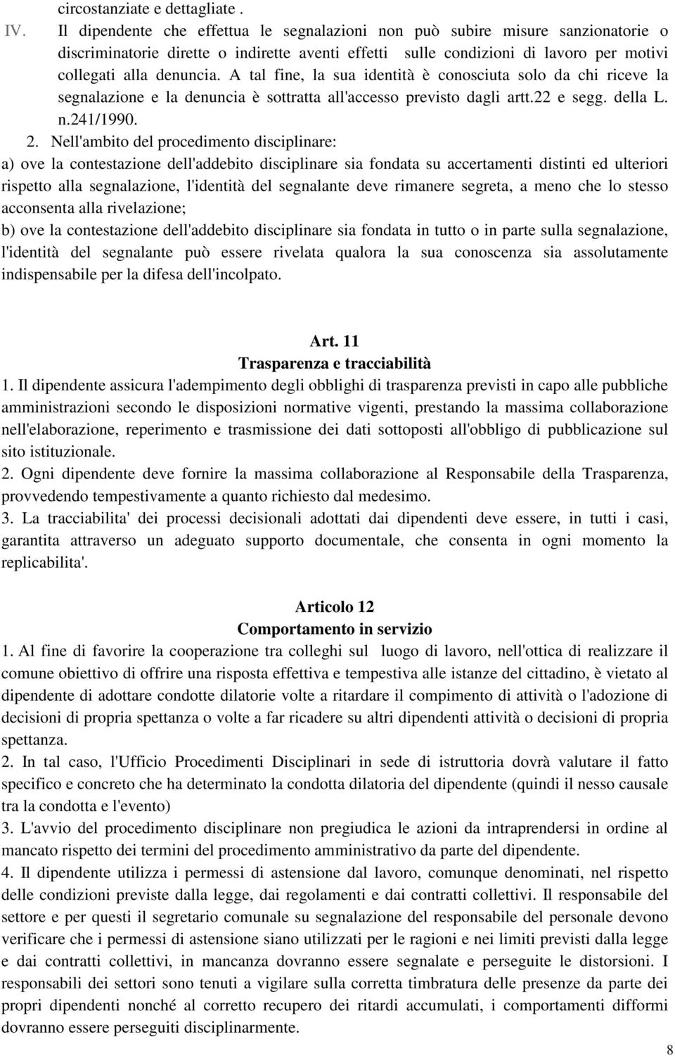 A tal fine, la sua identità è conosciuta solo da chi riceve la segnalazione e la denuncia è sottratta all'accesso previsto dagli artt.22 e segg. della L. n.241/1990. 2.