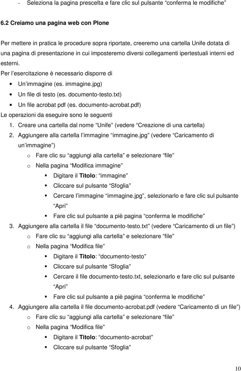 ipertestuali interni ed esterni. Per l esercitazione è necessario disporre di Un immagine (es. immagine.jpg) Un file di testo (es. documento-testo.txt) Un file acrobat pdf (es. documento-acrobat.