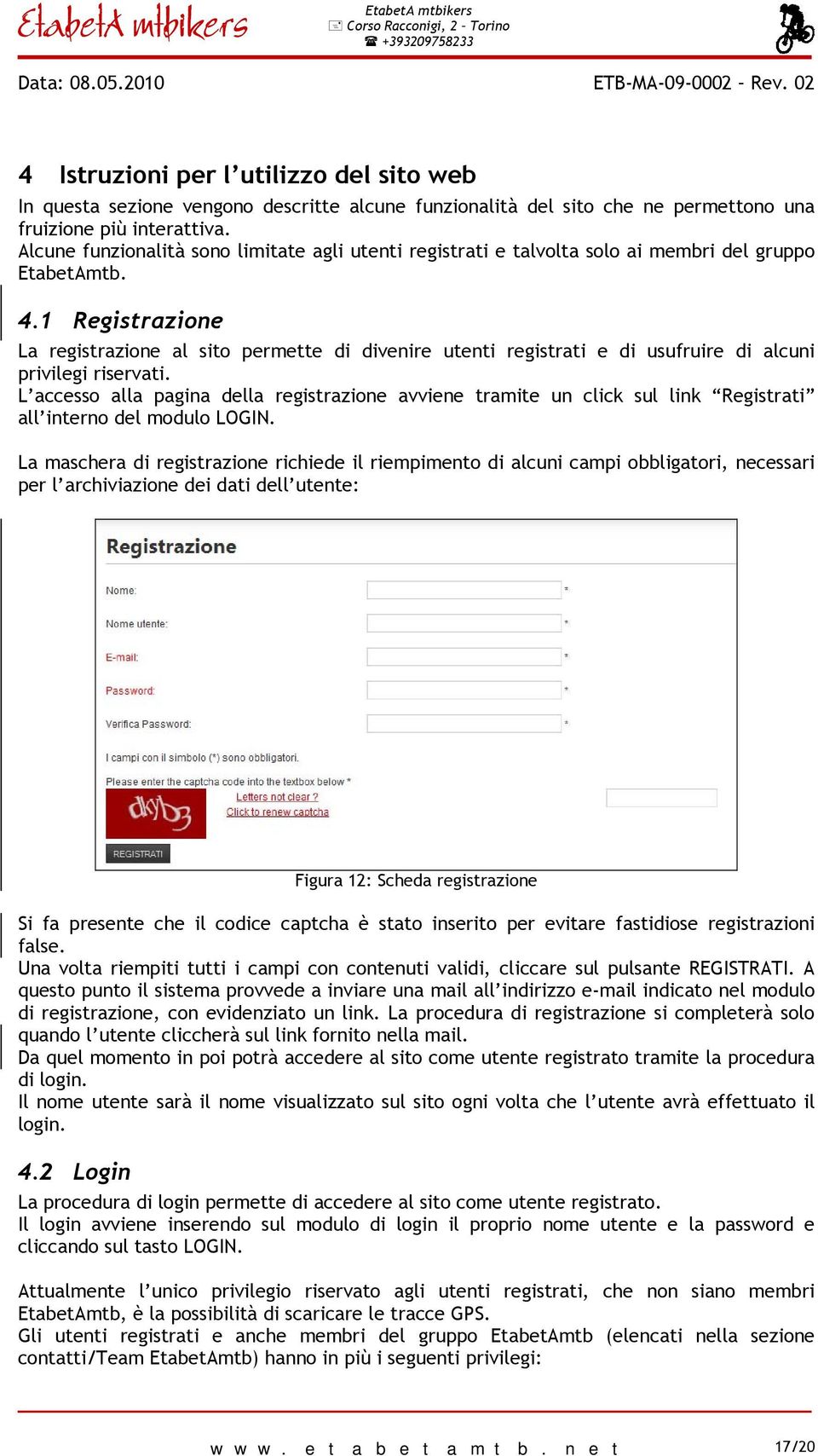 1 Registrazione La registrazione al sito permette di divenire utenti registrati e di usufruire di alcuni privilegi riservati.