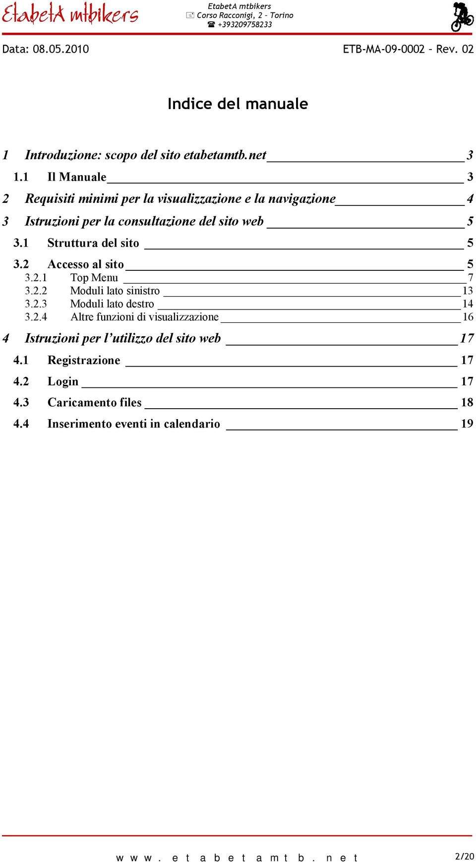 1 Struttura del sito 5 3.2 Accesso al sito 5 3.2.1 Top Menu 7 3.2.2 Moduli lato sinistro 13 3.2.3 Moduli lato destro 14 3.2.4 Altre funzioni di visualizzazione 16 4 Istruzioni per l utilizzo del sito web 17 4.