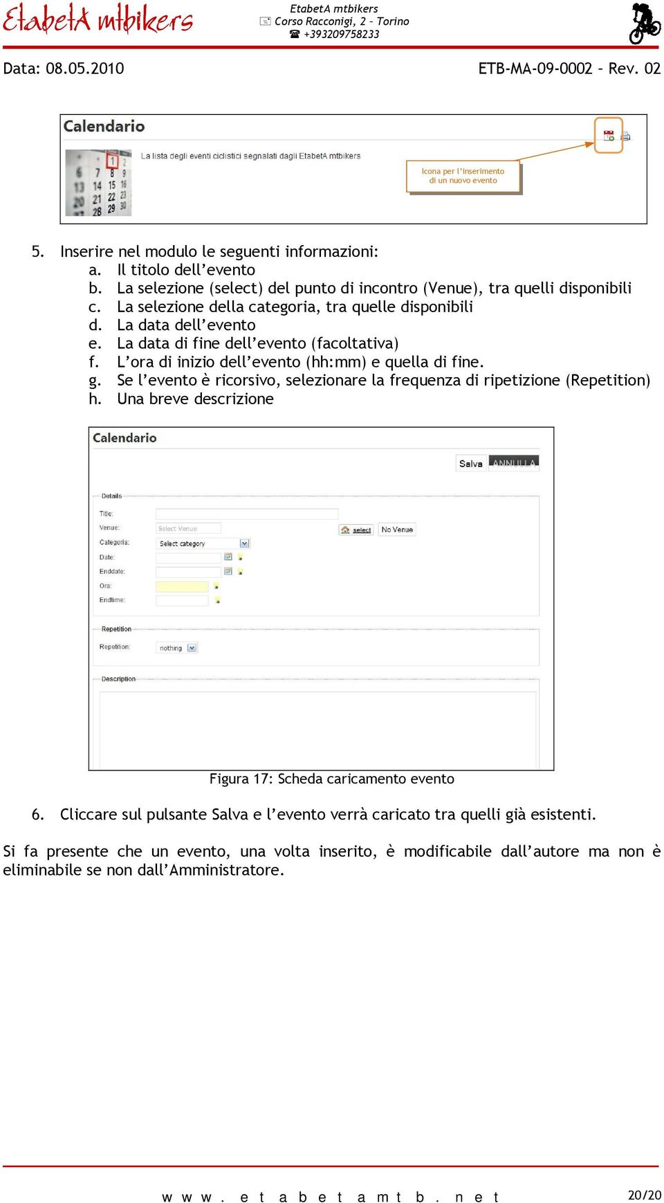 La data di fine dell evento (facoltativa) f. L ora di inizio dell evento (hh:mm) e quella di fine. g. Se l evento è ricorsivo, selezionare la frequenza di ripetizione (Repetition) h.