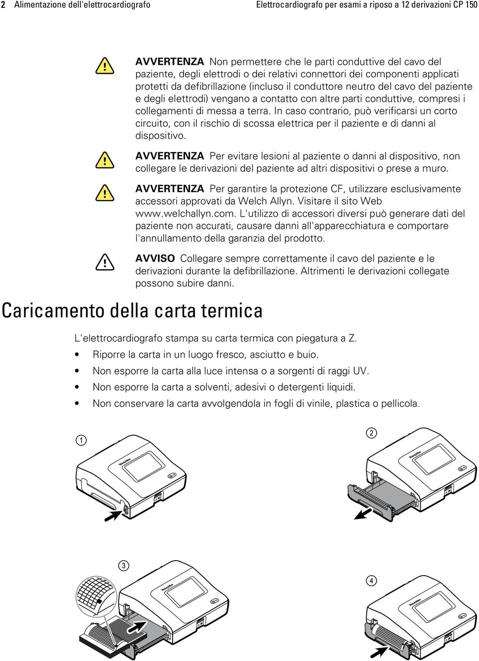 altre parti conduttive, compresi i collegamenti di messa a terra. In caso contrario, può verificarsi un corto circuito, con il rischio di scossa elettrica per il paziente e di danni al dispositivo.