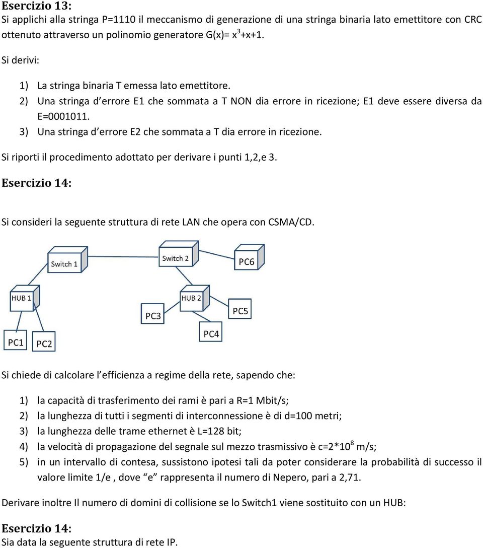 3) Una stringa d errore E2 che sommata a T dia errore in ricezione. Si riporti il procedimento adottato per derivare i punti 1,2,e 3.