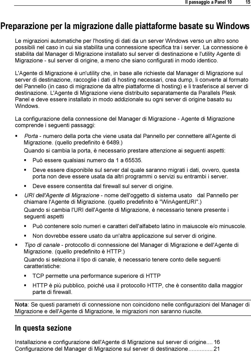 La connessione è stabilita dal Manager di Migrazione installato sul server di destinazione e l'utility Agente di Migrazione - sul server di origine, a meno che siano configurati in modo identico.