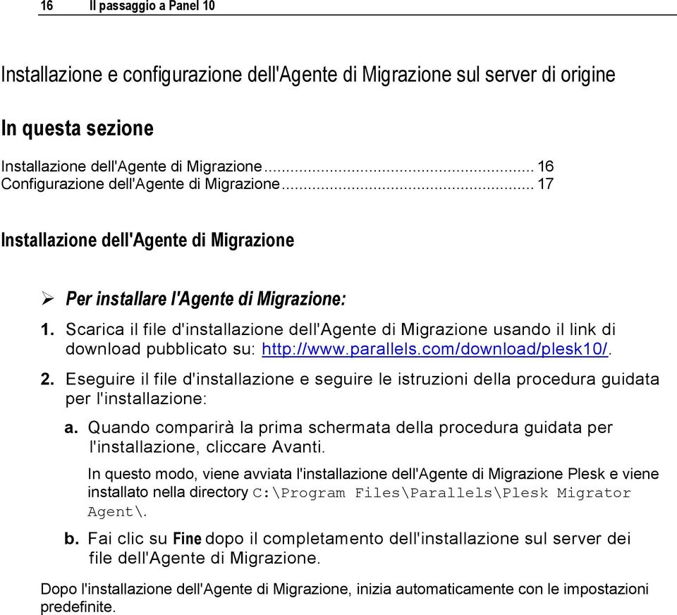 Scarica il file d'installazione dell'agente di Migrazione usando il link di download pubblicato su: http://www.parallels.com/download/plesk10/. 2.