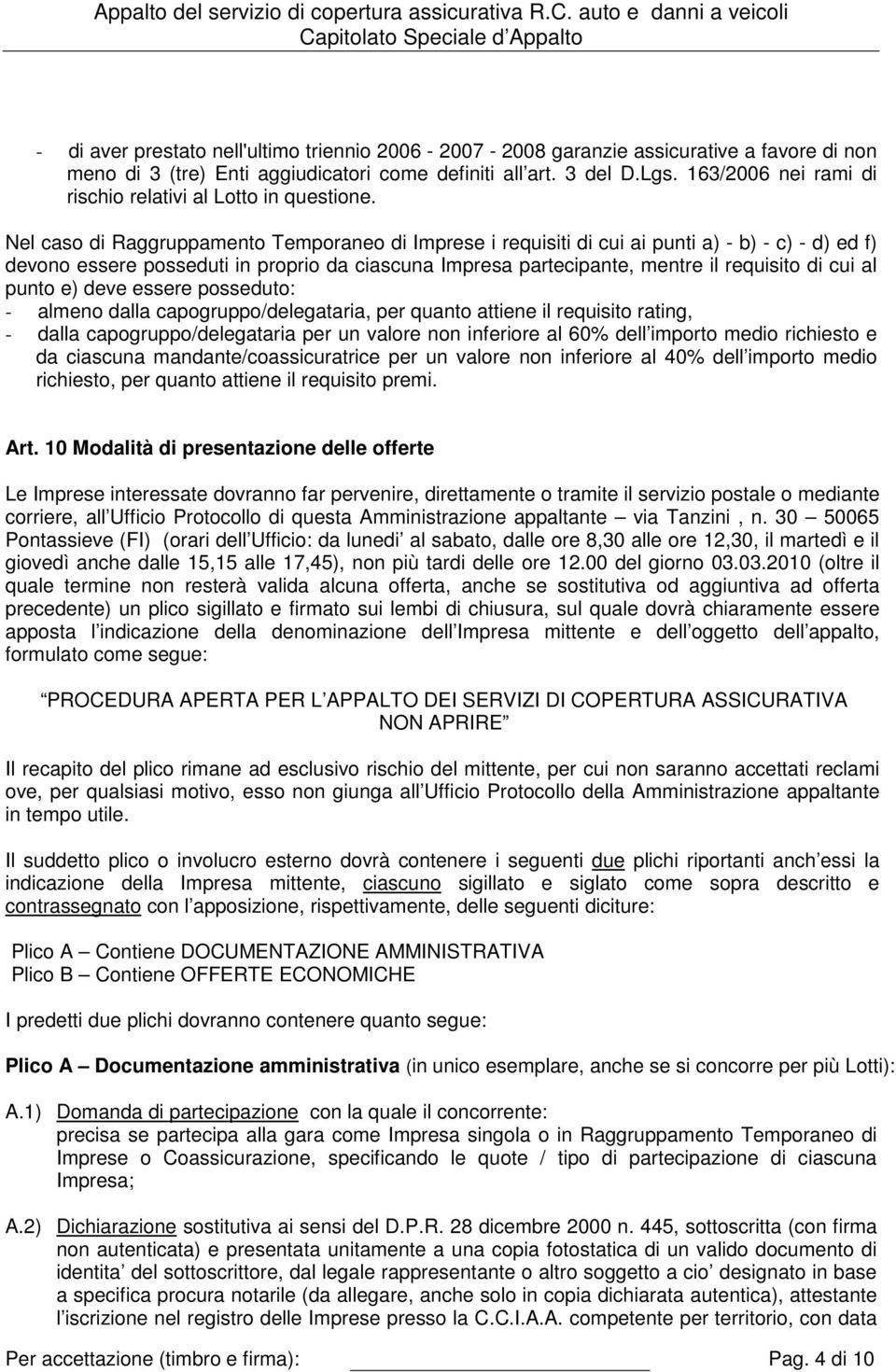 Nel caso di Raggruppamento Temporaneo di Imprese i requisiti di cui ai punti a) - b) - c) - d) ed f) devono essere posseduti in proprio da ciascuna Impresa partecipante, mentre il requisito di cui al