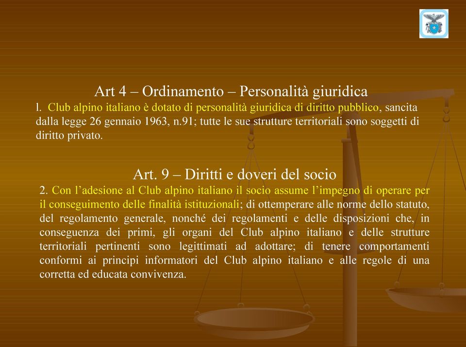 Con l adesione al Club alpino italiano il socio assume l impegno di operare per il conseguimento delle finalità istituzionali; di ottemperare alle norme dello statuto, del regolamento generale,