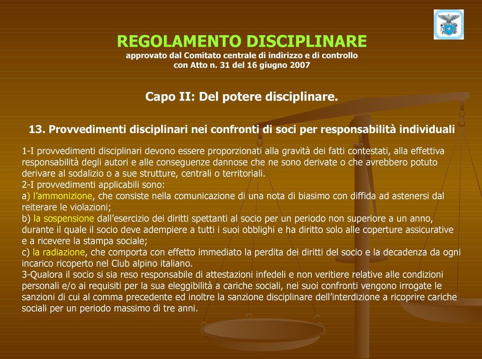 responsabilità degli autori e alle conseguenze dannose che ne sono derivate o che avrebbero potuto derivare al sodalizio o a sue strutture, centrali o territoriali.