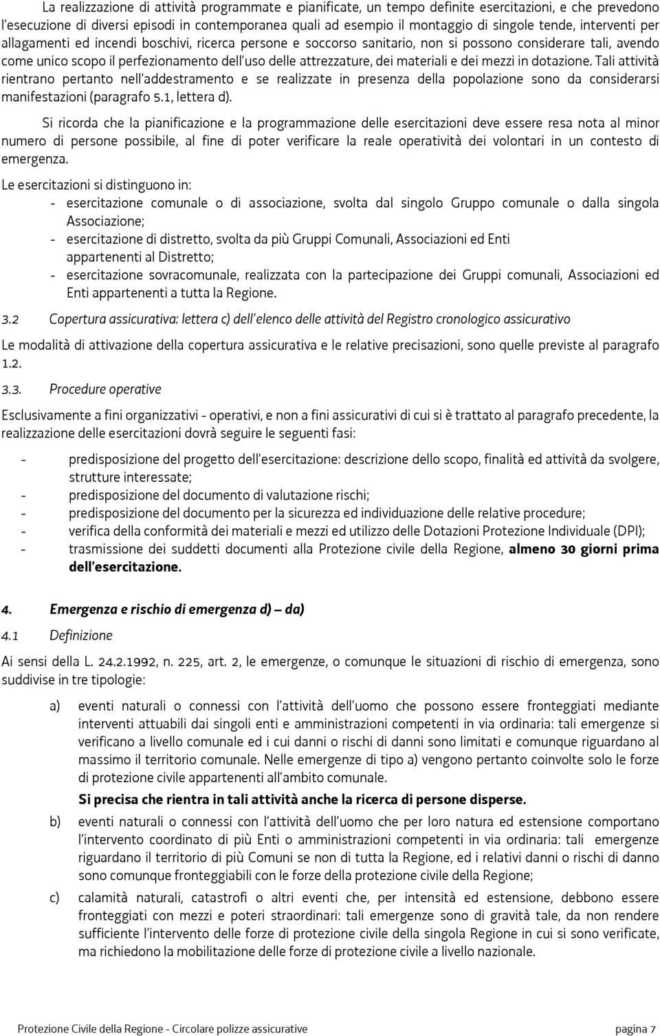 dei materiali e dei mezzi in dotazione. Tali attività rientrano pertanto nell addestramento e se realizzate in presenza della popolazione sono da considerarsi manifestazioni (paragrafo 5.