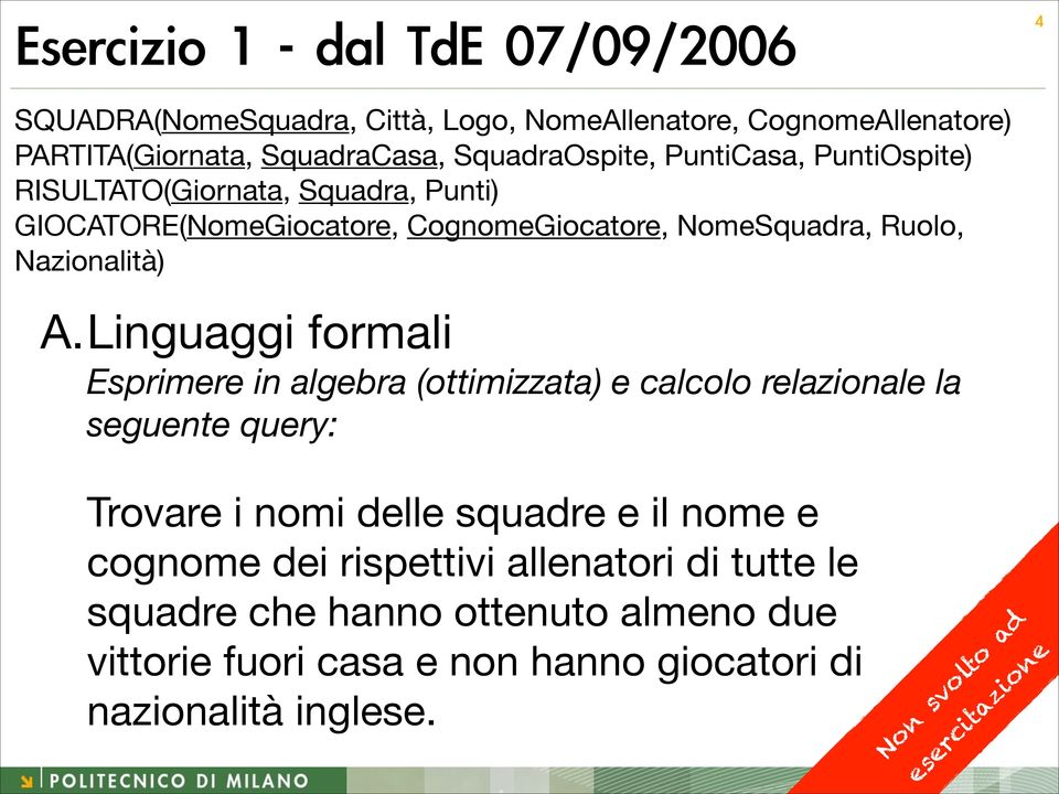 Linguaggi formali Esprimere in algebra (ottimizzata) e calcolo relazionale la seguente query: Trovare i nomi delle squadre e il nome e cognome dei