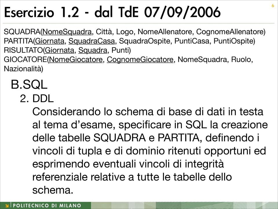 PuntiCasa, PuntiOspite) RISULTATO(Giornata, Squadra, Punti) GIOCATORE(NomeGiocatore, CognomeGiocatore, NomeSquadra, Ruolo, Nazionalità) B.SQL 2.