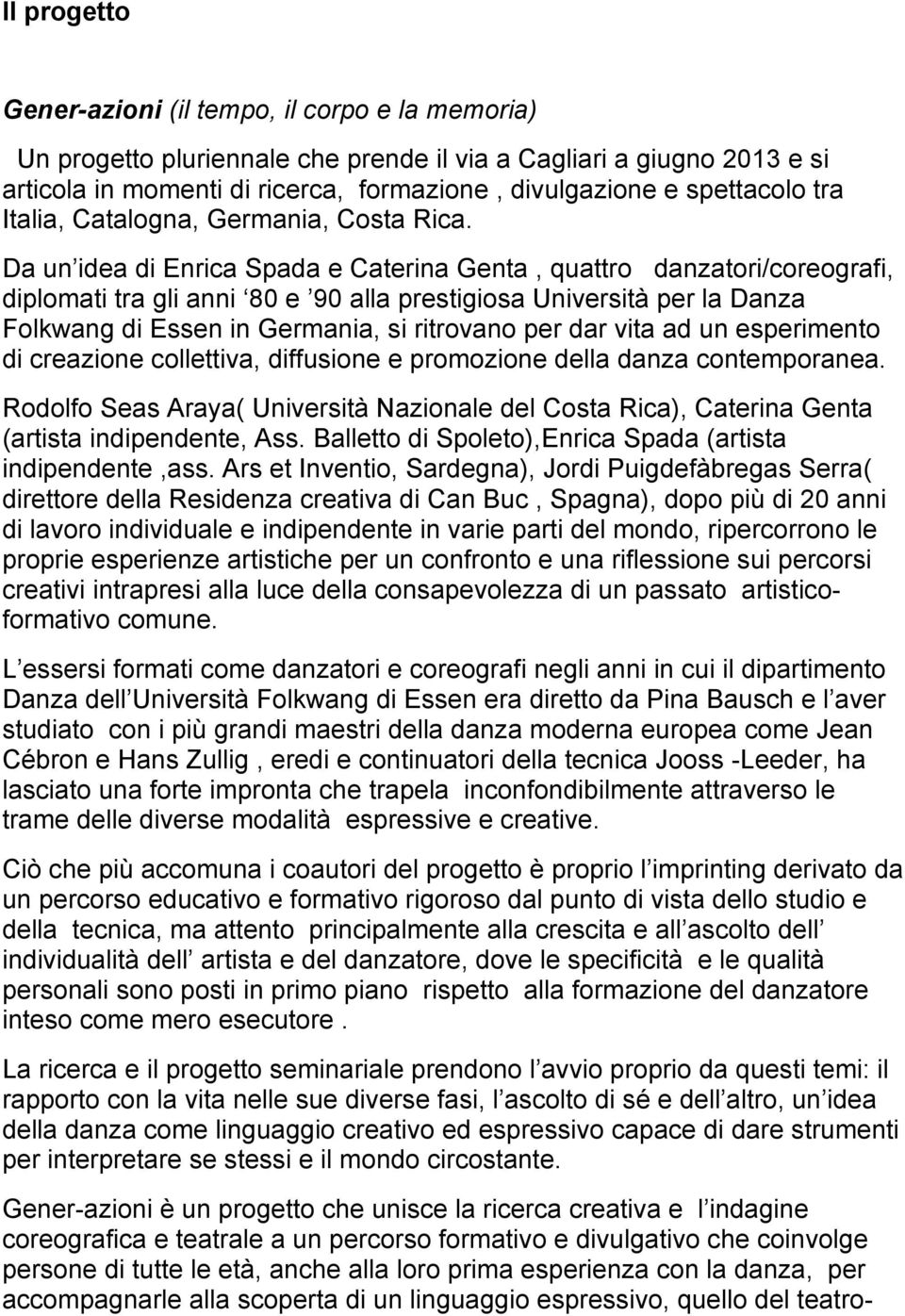 Da un idea di Enrica Spada e Caterina Genta, quattro danzatori/coreografi, diplomati tra gli anni 80 e 90 alla prestigiosa Università per la Danza Folkwang di Essen in Germania, si ritrovano per dar