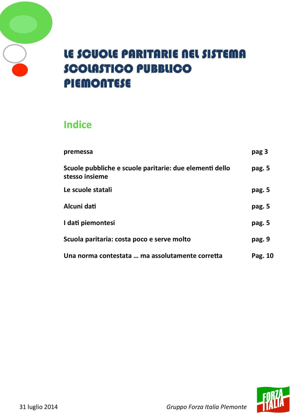 statali Alcuni da7 I da7 piemontesi Scuola paritaria: costa poco e serve molto Una