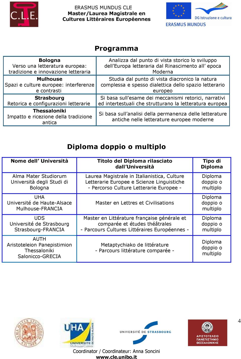 la natura complessa e spesso dialettica dello spazio letterario europeo Si basa sull esame dei meccanismi retorici, narrativi ed intertestuali che strutturano la letteratura europea Si basa sull