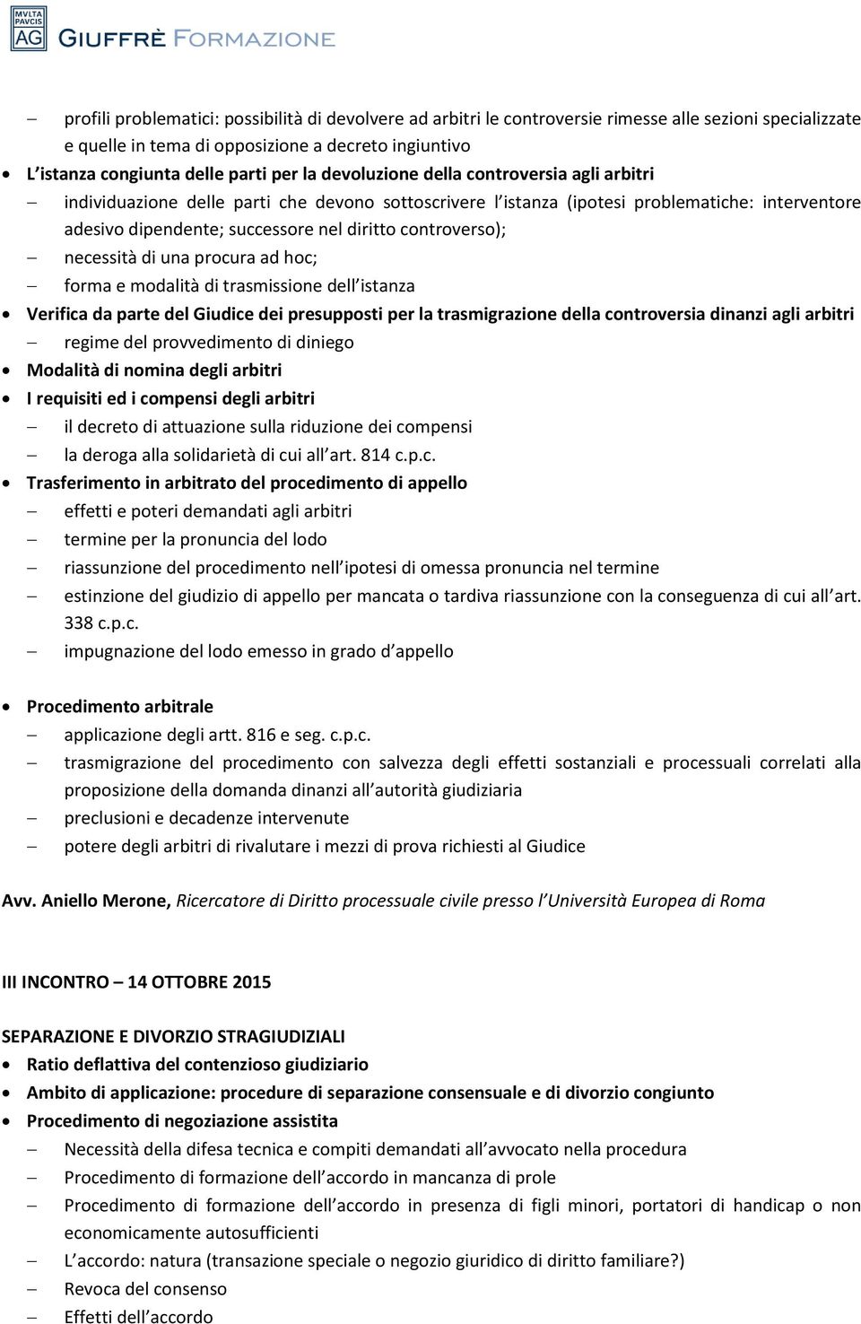 controverso); necessità di una procura ad hoc; forma e modalità di trasmissione dell istanza Verifica da parte del Giudice dei presupposti per la trasmigrazione della controversia dinanzi agli