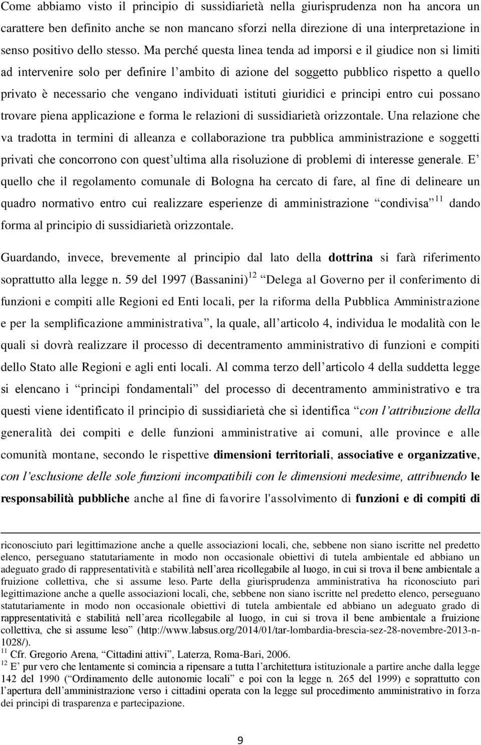 Ma perché questa linea tenda ad imporsi e il giudice non si limiti ad intervenire solo per definire l ambito di azione del soggetto pubblico rispetto a quello privato è necessario che vengano