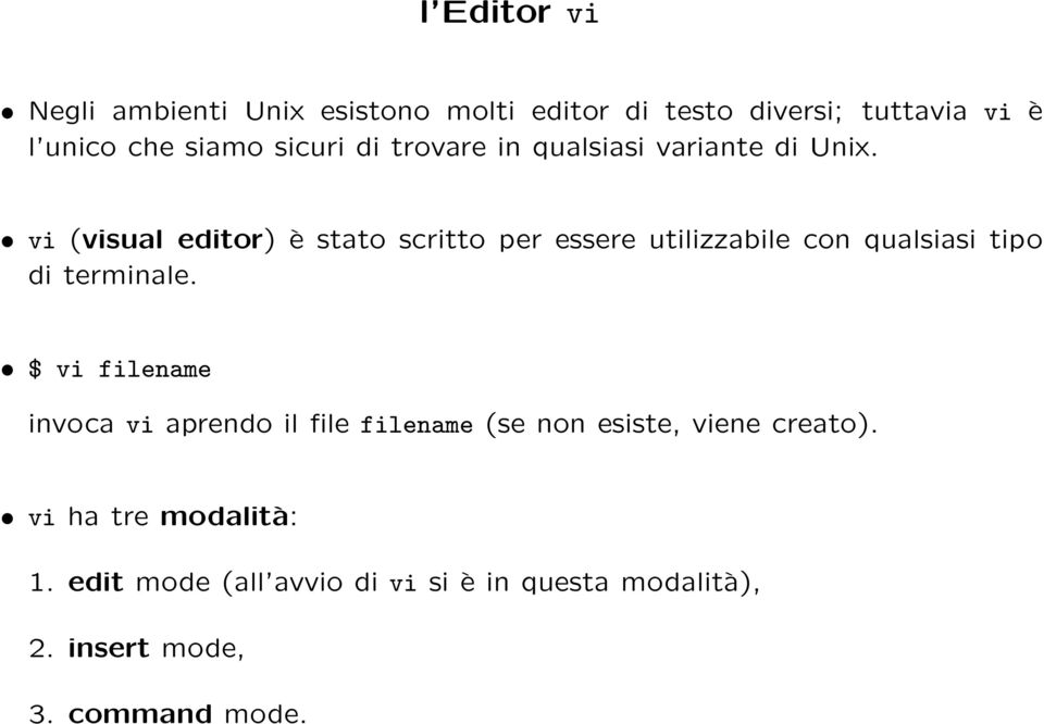 vi (visual editor) è stato scritto per essere utilizzabile con qualsiasi tipo di terminale.