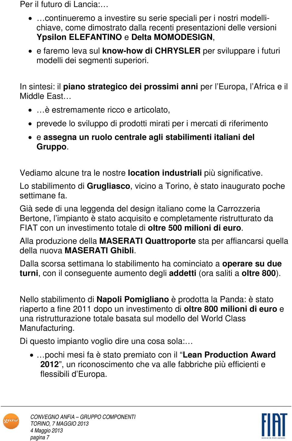 In sintesi: il piano strategico dei prossimi anni per l Europa, l Africa e il Middle East è estremamente ricco e articolato, prevede lo sviluppo di prodotti mirati per i mercati di riferimento e