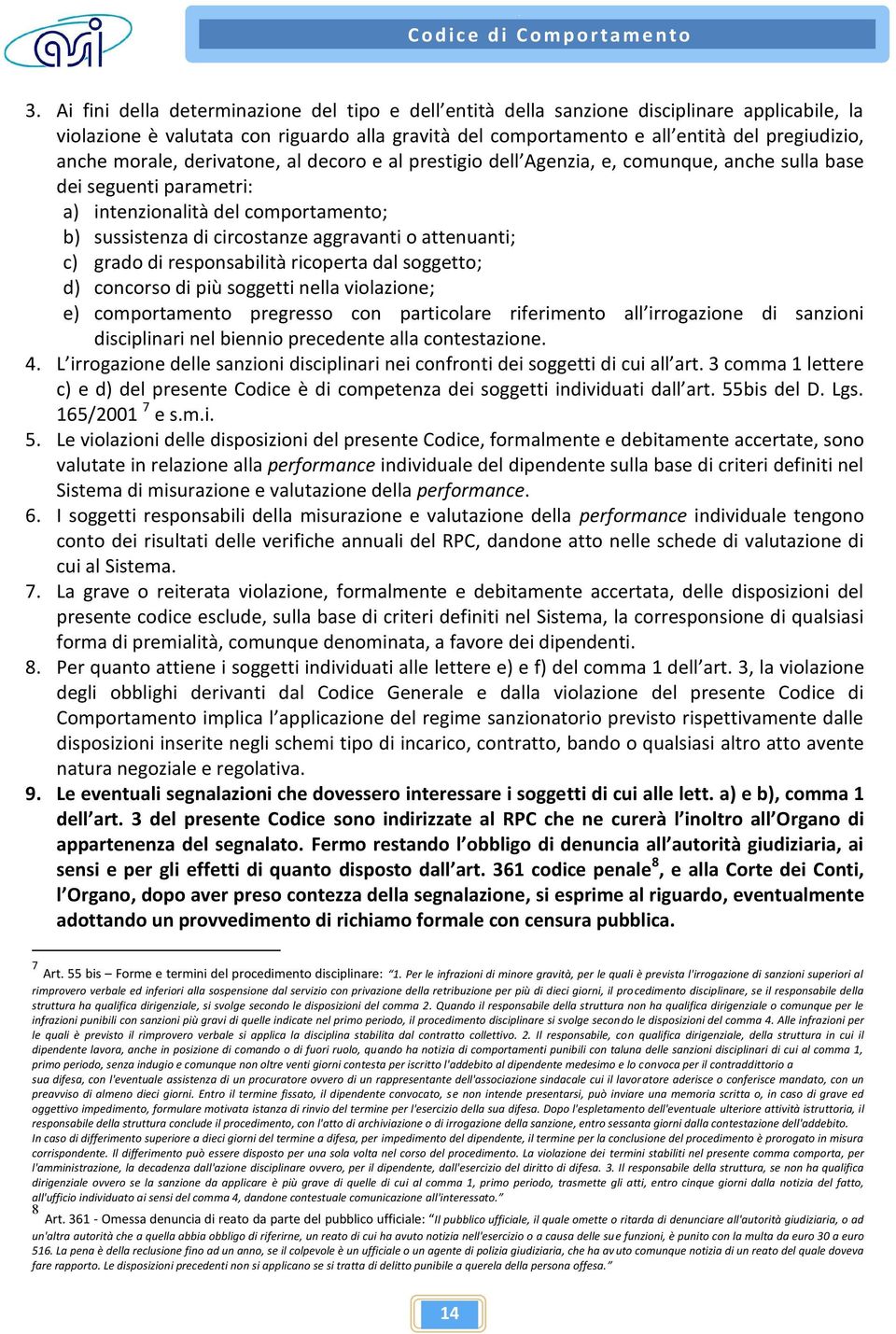 attenuanti; c) grado di responsabilità ricoperta dal soggetto; d) concorso di più soggetti nella violazione; e) comportamento pregresso con particolare riferimento all irrogazione di sanzioni