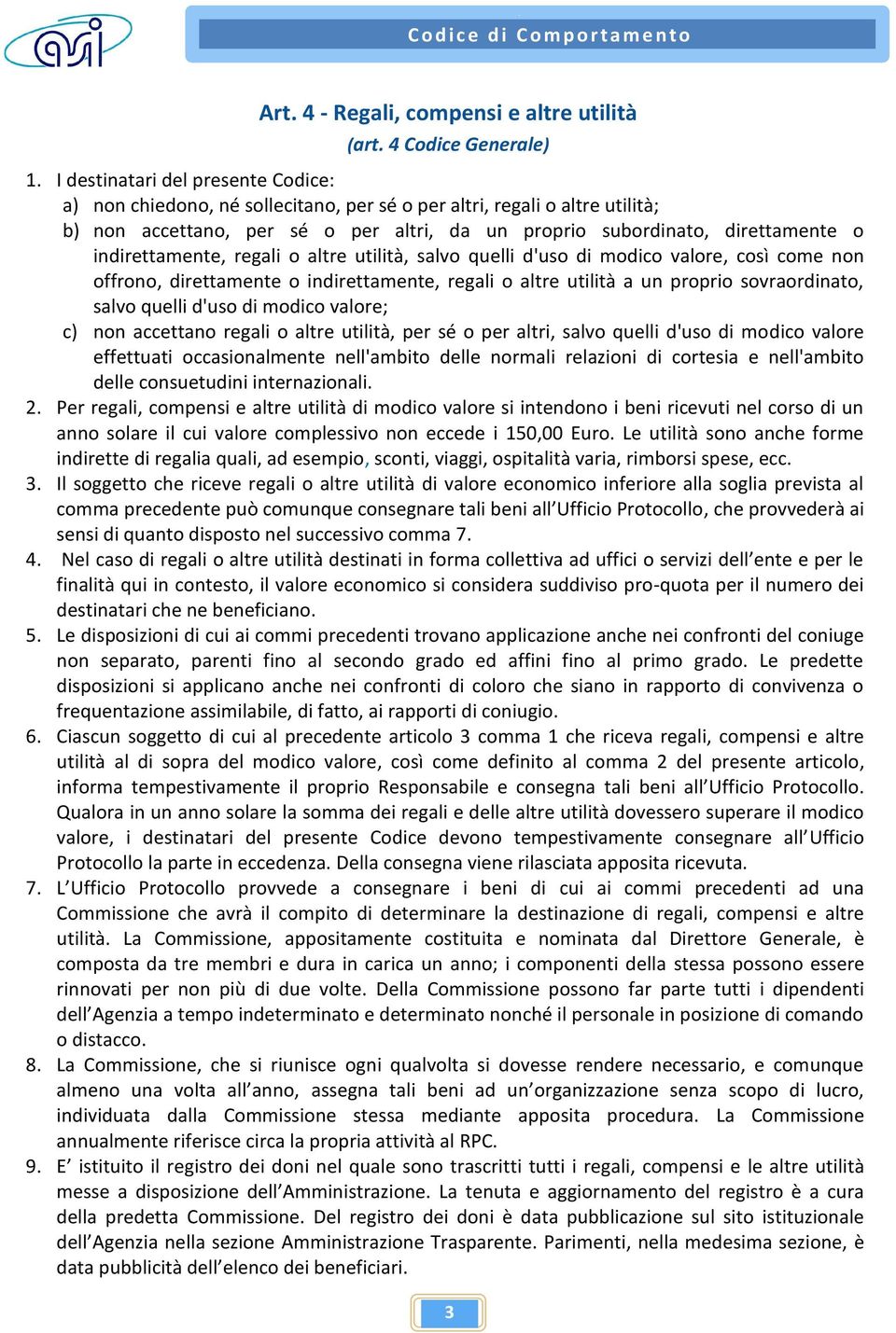 indirettamente, regali o altre utilità, salvo quelli d'uso di modico valore, così come non offrono, direttamente o indirettamente, regali o altre utilità a un proprio sovraordinato, salvo quelli