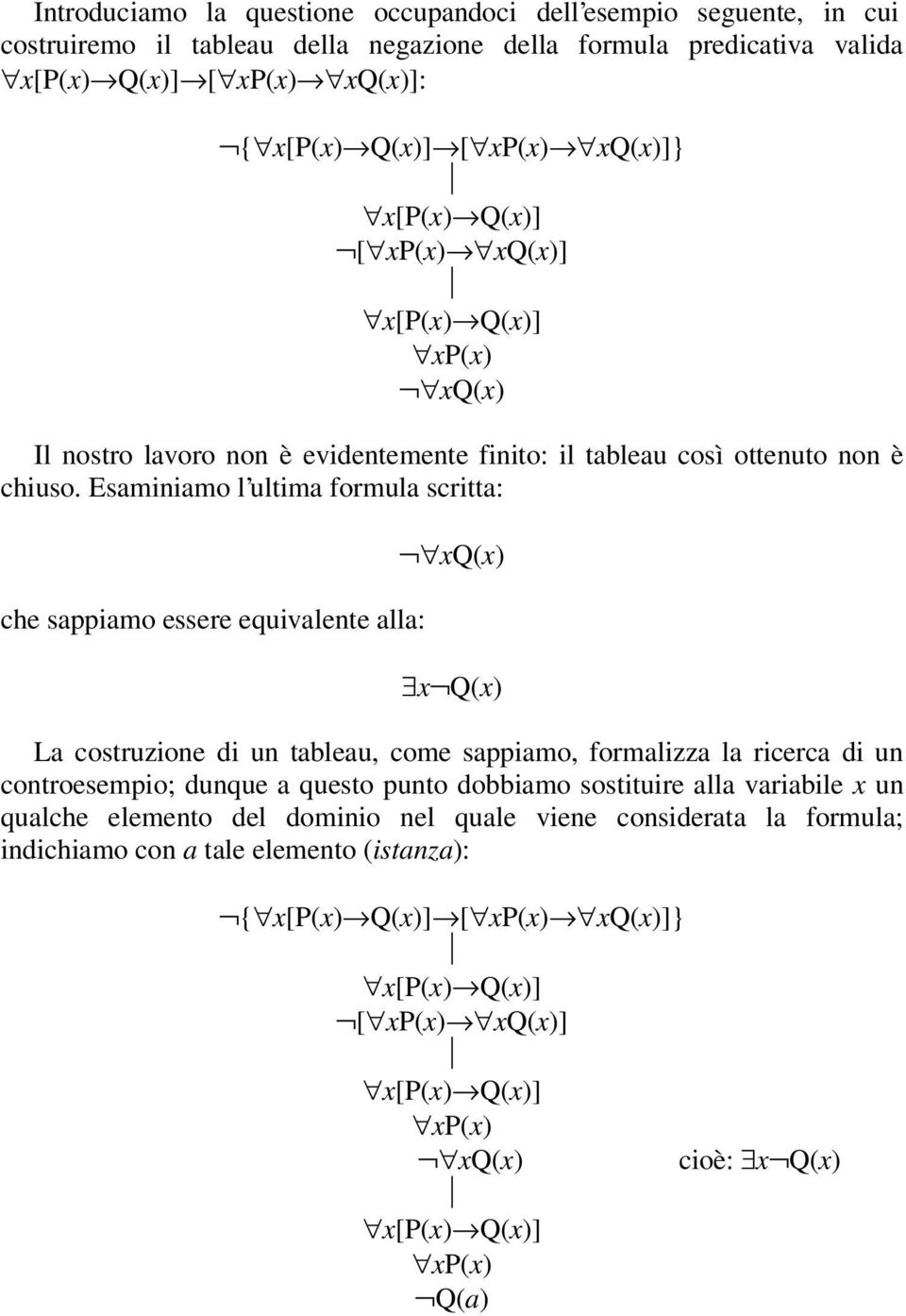 Esaminiamo l ultima formula scritta: che sappiamo essere equivalente alla: xq(x) x Q(x) La costruzione di un tableau, come sappiamo, formalizza la ricerca di un controesempio; dunque a questo punto