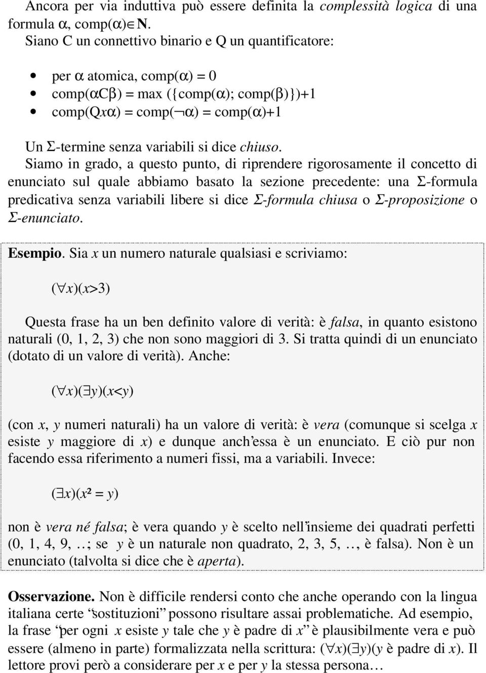 Siamo in grado, a questo punto, di riprendere rigorosamente il concetto di enunciato sul quale abbiamo basato la sezione precedente: una Σ-formula predicativa senza variabili libere si dice Σ-formula