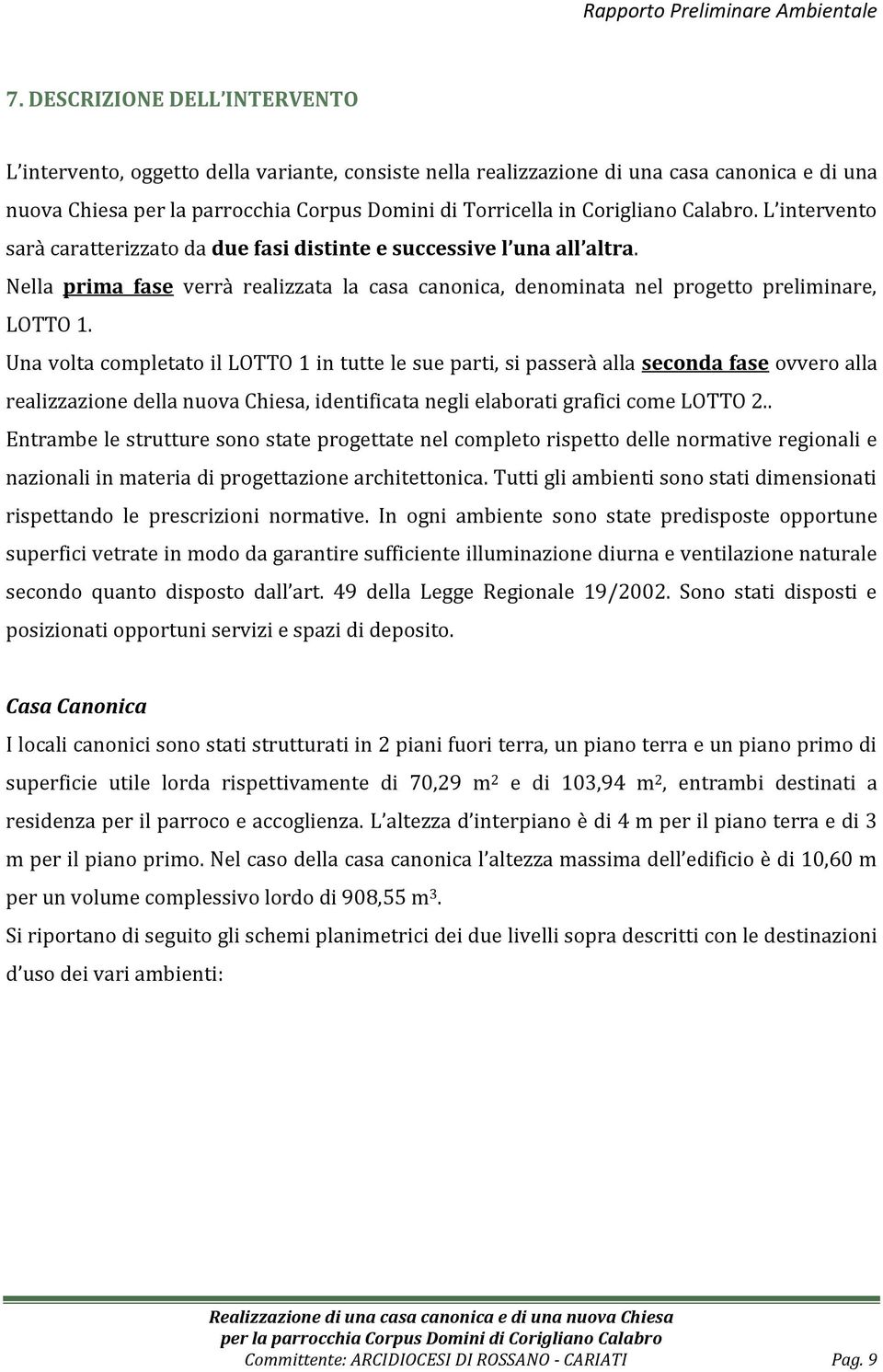 Nella prima fase verrà realizzata la casa canonica, denominata nel progetto preliminare, LOTTO 1.