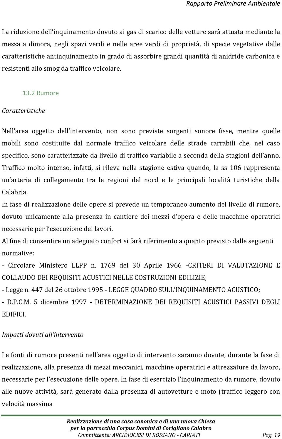 2 Rumore Caratteristiche Nell area oggetto dell intervento, non sono previste sorgenti sonore fisse, mentre quelle mobili sono costituite dal normale traffico veicolare delle strade carrabili che,