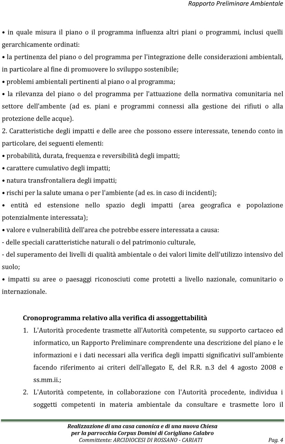 normativa comunitaria nel settore dell'ambente (ad es. piani e programmi connessi alla gestione dei rifiuti o alla protezione delle acque). 2.