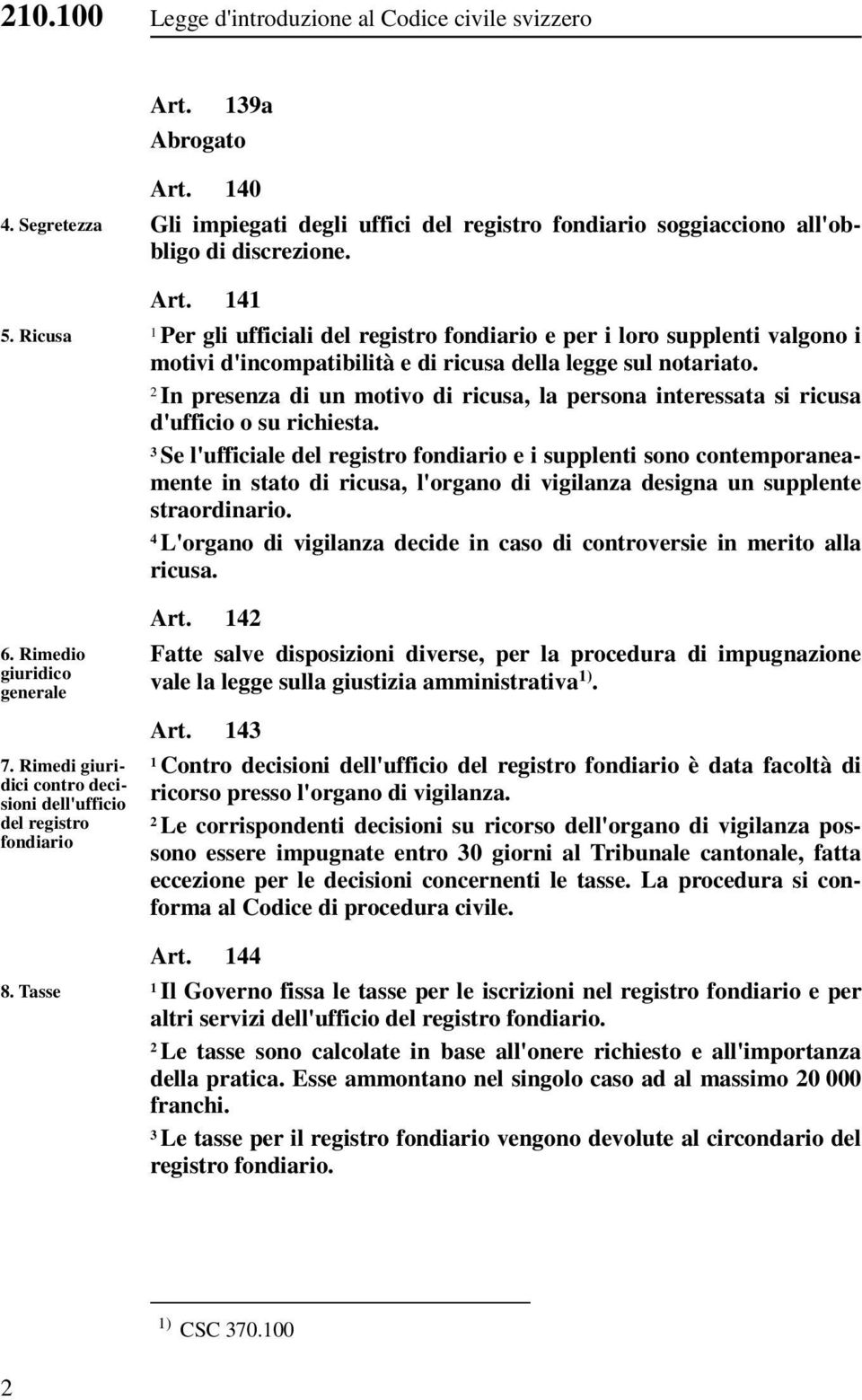 In presenza di un motivo di ricusa, la persona interessata si ricusa d'ufficio o su richiesta.