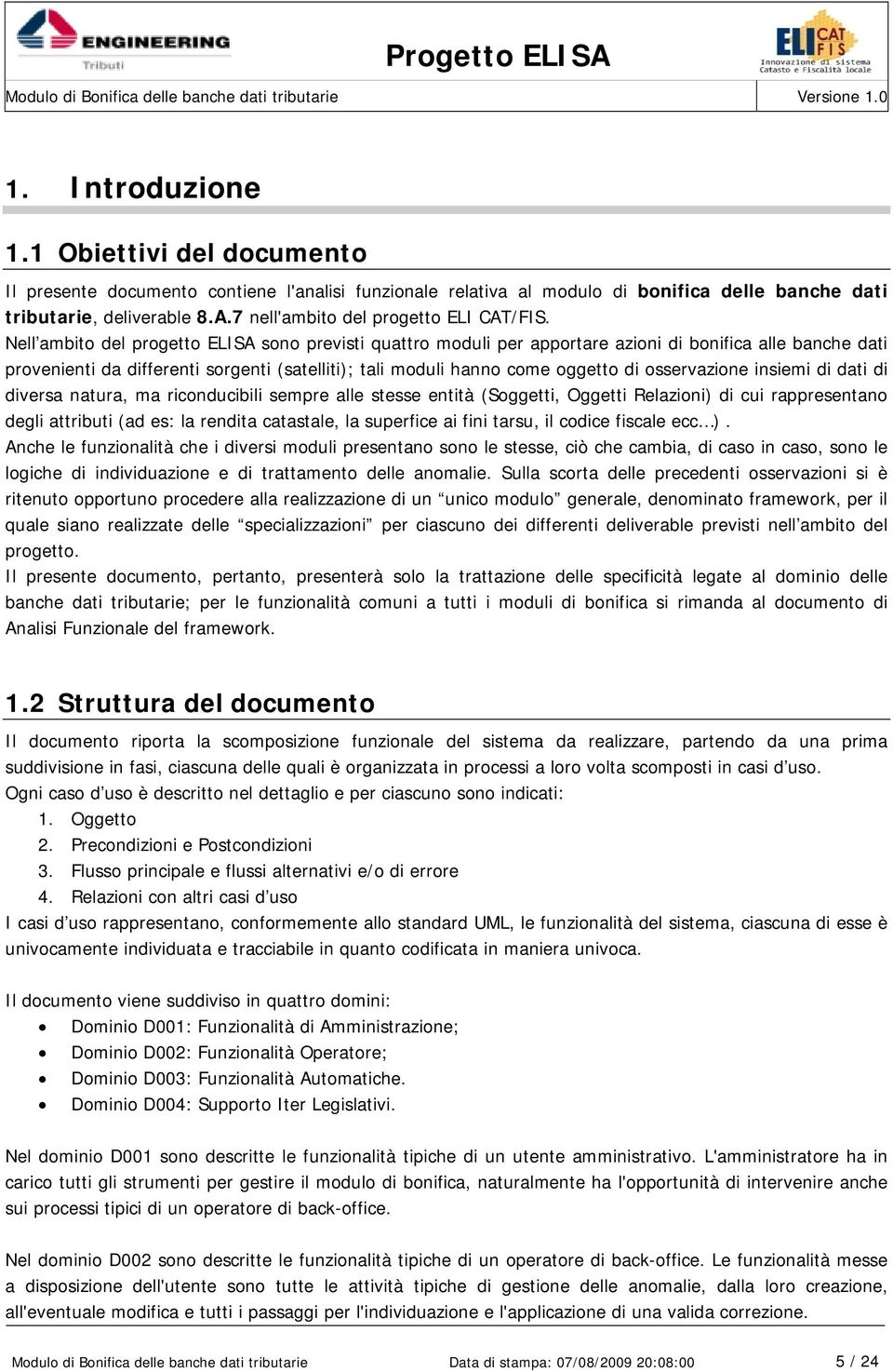 Nell ambito del progetto ELISA sono previsti quattro moduli per apportare azioni di bonifica alle banche dati provenienti da differenti sorgenti (satelliti); tali moduli hanno come oggetto di