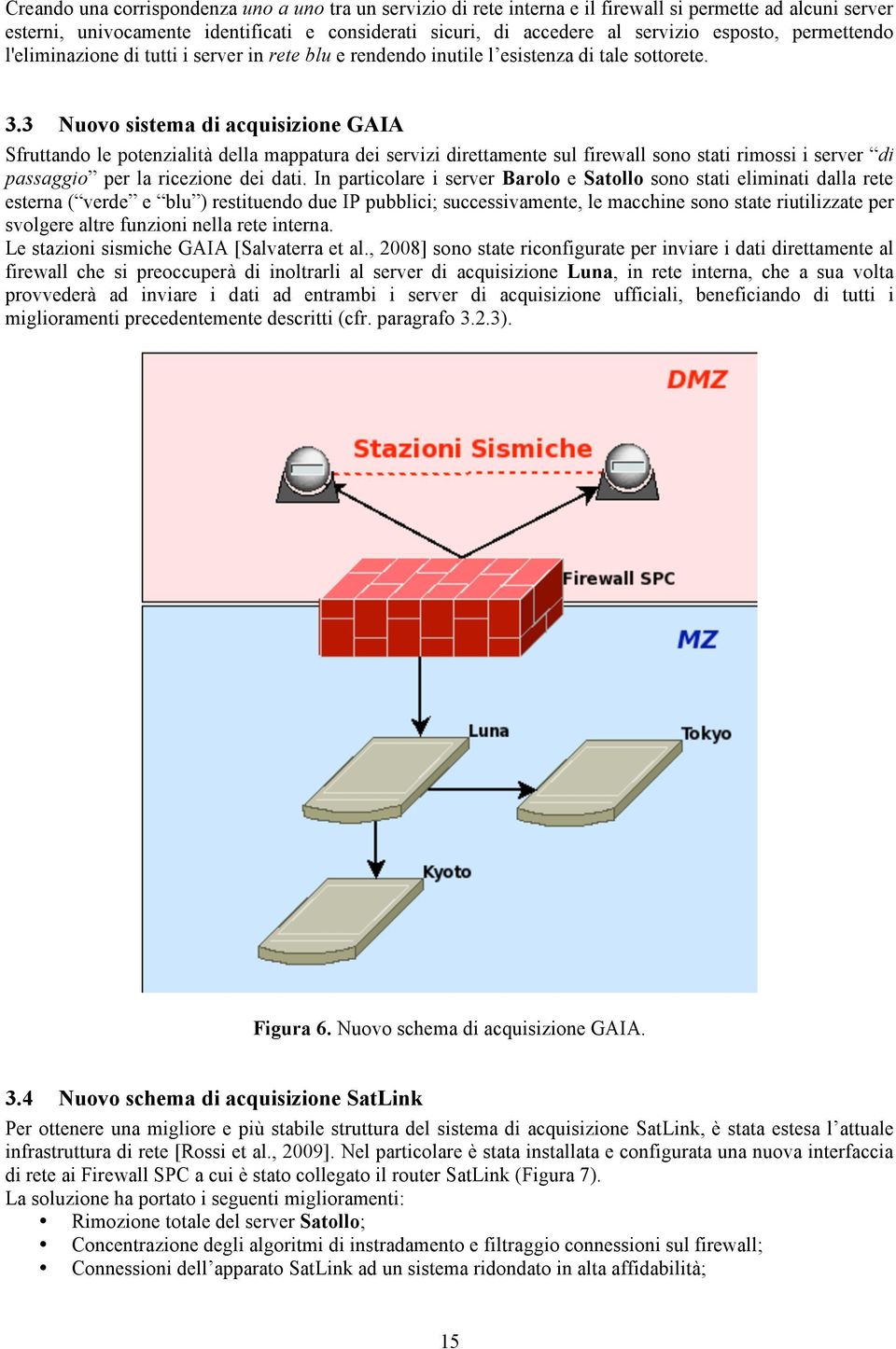 3 Nuovo sistema di acquisizione GAIA Sfruttando le potenzialità della mappatura dei servizi direttamente sul firewall sono stati rimossi i server di passaggio per la ricezione dei dati.