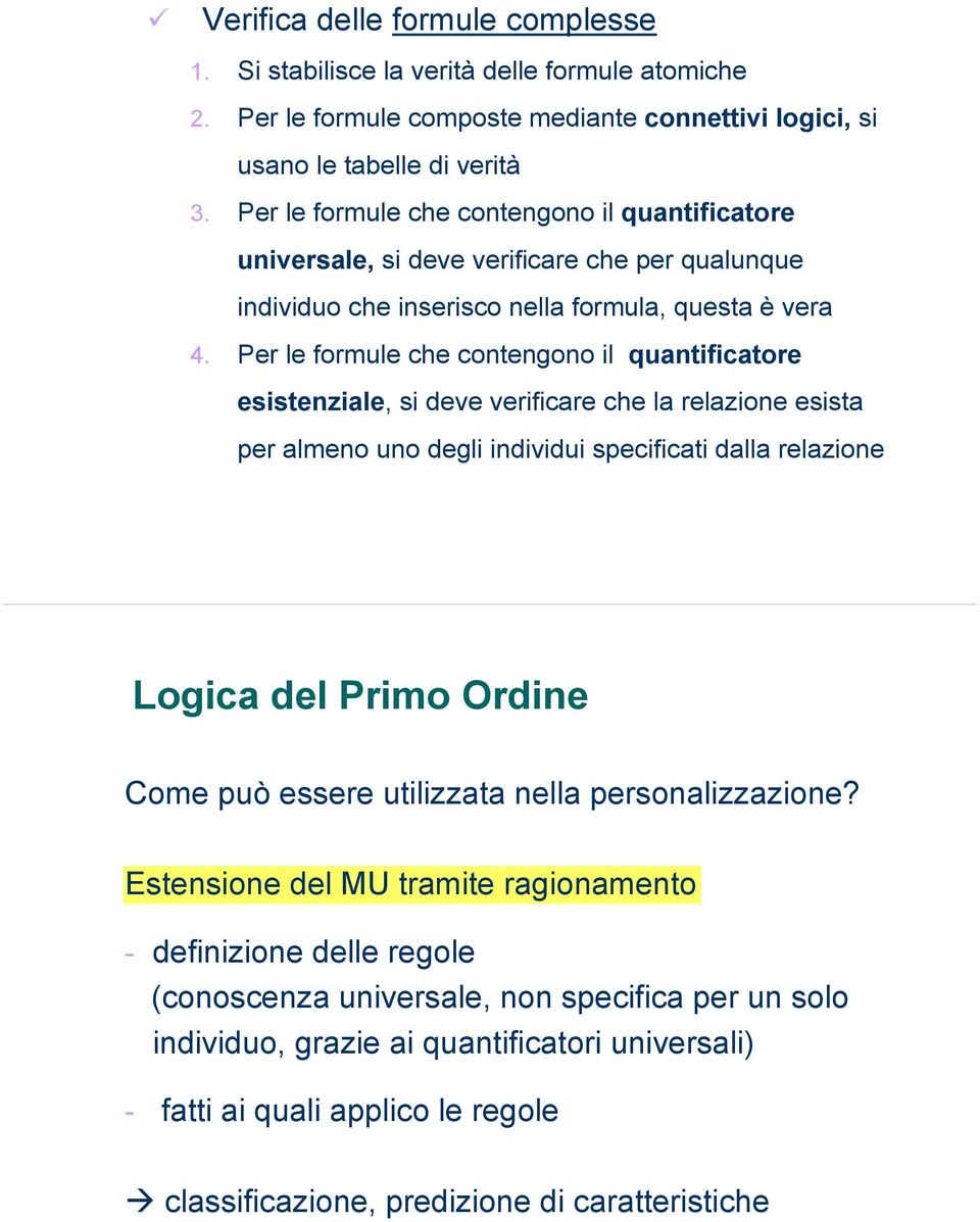 Per le formule che contengono il quantificatore esistenziale, si deve verificare che la relazione esista per almeno uno degli individui specificati dalla relazione Logica del Primo Ordine Come può