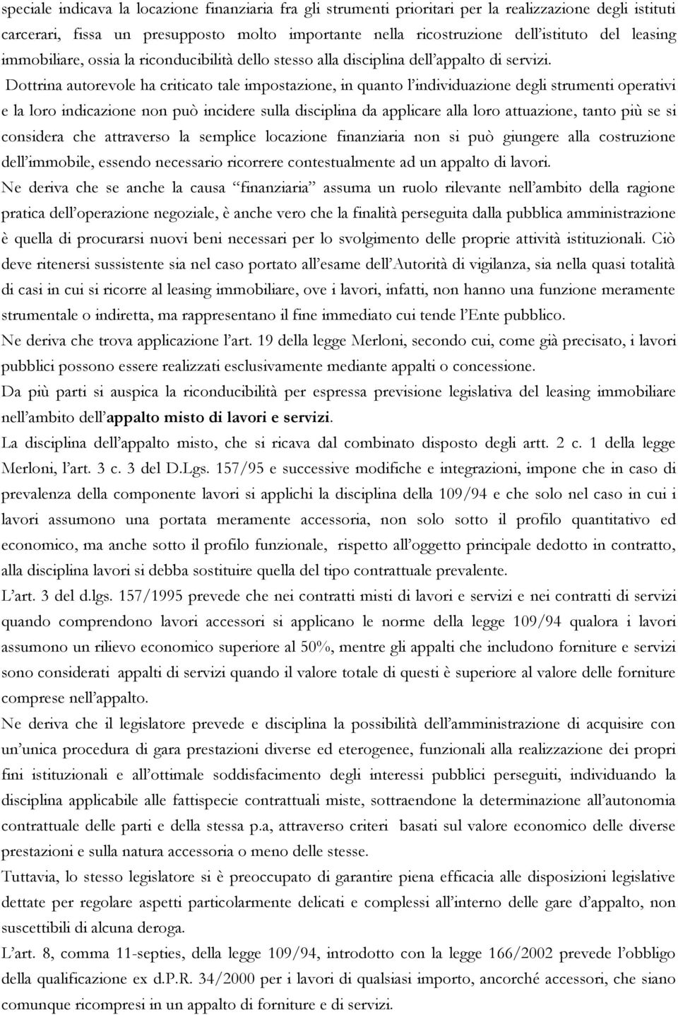 Dottrina autorevole ha criticato tale impostazione, in quanto l individuazione degli strumenti operativi e la loro indicazione non può incidere sulla disciplina da applicare alla loro attuazione,