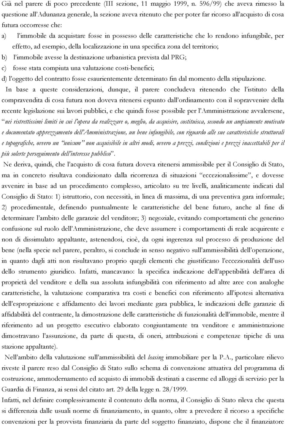 possesso delle caratteristiche che lo rendono infungibile, per effetto, ad esempio, della localizzazione in una specifica zona del territorio; b) l immobile avesse la destinazione urbanistica