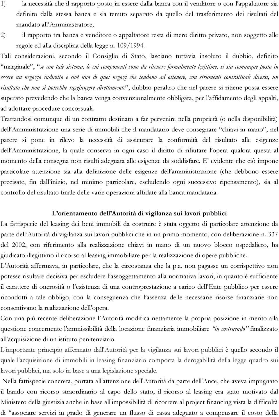 Tali considerazioni, secondo il Consiglio di Stato, lasciano tuttavia insoluto il dubbio, definito marginale, se con tale sistema, le cui componenti sono da ritenere formalmente legittime, si sia