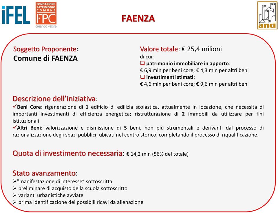 efficienza energetica; ristrutturazione di 2 immobili da utilizzare per fini istituzionali Altri Beni: valorizzazione e dismissione di 5 beni, non più strumentali e derivanti dal processo di