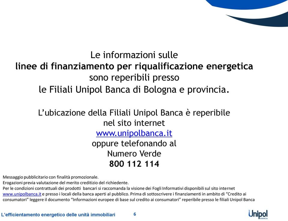 Erogazioni previa valutazione del merito creditizio del richiedente.