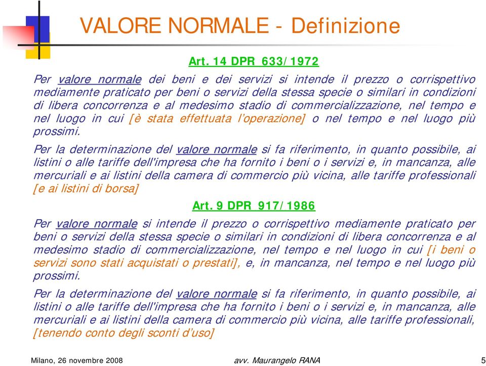 concorrenza e al medesimo stadio di commercializzazione, nel tempo e nel luogo in cui [è stata effettuata l operazione] o nel tempo e nel luogo più prossimi.