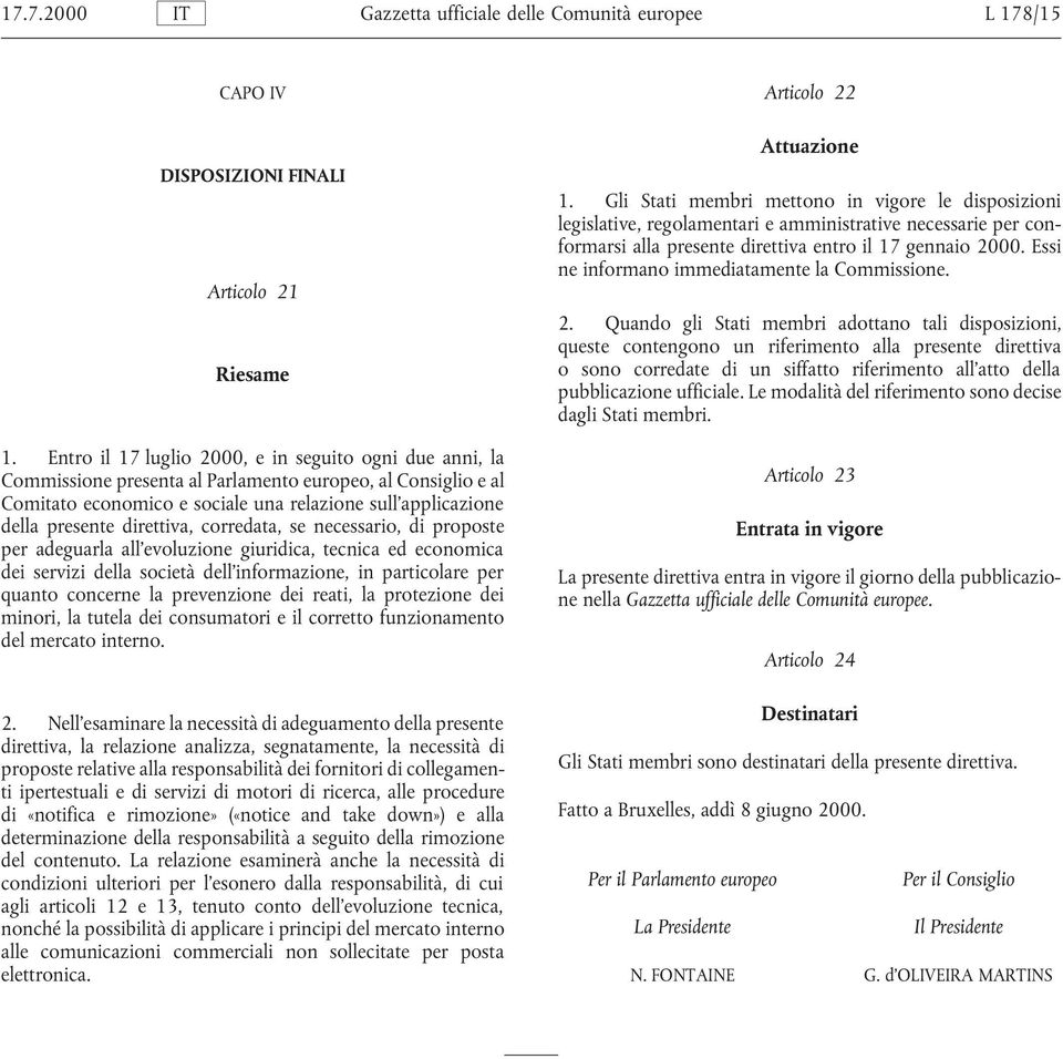 direttiva, corredata, se necessario, di proposte per adeguarla all evoluzione giuridica, tecnica ed economica dei servizi della società dell informazione, in particolare per quanto concerne la